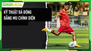 Kỹ thuật sút bóng mu chính diện là gì?