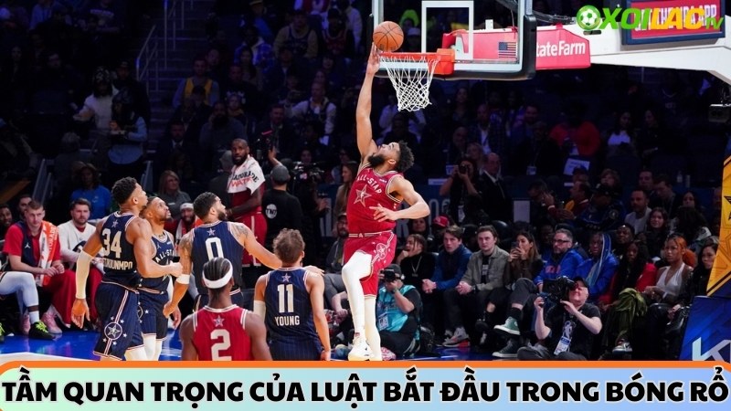 Tầm quan trọng của luật bắt đầu trận đấu bóng rổ