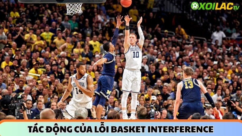 Tác động của lỗi basket interference trong bóng rổ