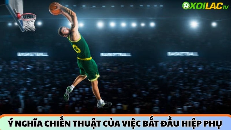 Ý nghĩa chiến thuật của luật bắt đầu hiệp phụ